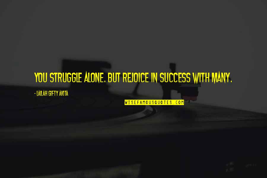 You Never Alone Quotes By Lailah Gifty Akita: You struggle alone. But rejoice in success with You Never Alone Quotes By Lailah Gifty Akita: You struggle alone. But rejoice in success with