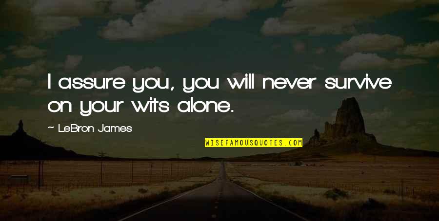 You Never Alone Quotes By LeBron James: I assure you, you will never survive on You Never Alone Quotes By LeBron James: I assure you, you will never survive on