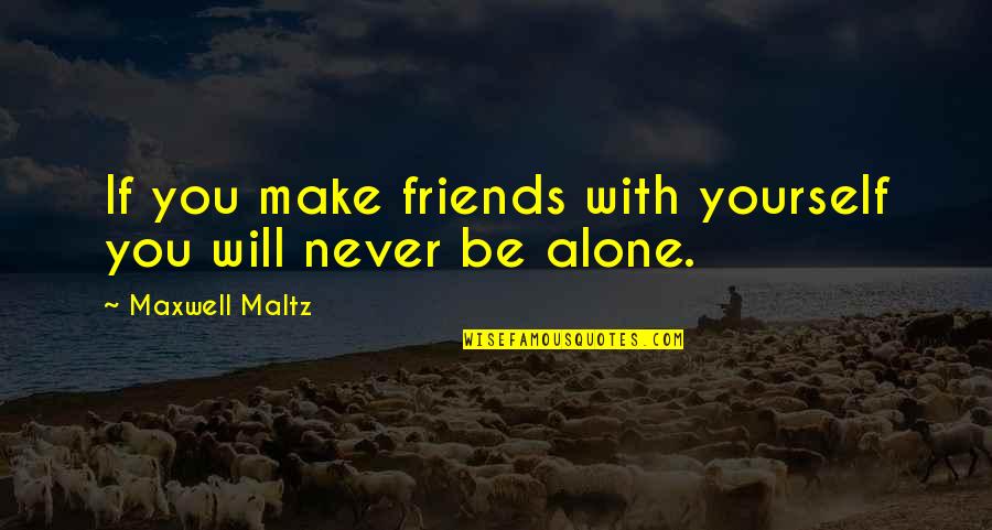 You Never Alone Quotes By Maxwell Maltz: If you make friends with yourself you will You Never Alone Quotes By Maxwell Maltz: If you make friends with yourself you will