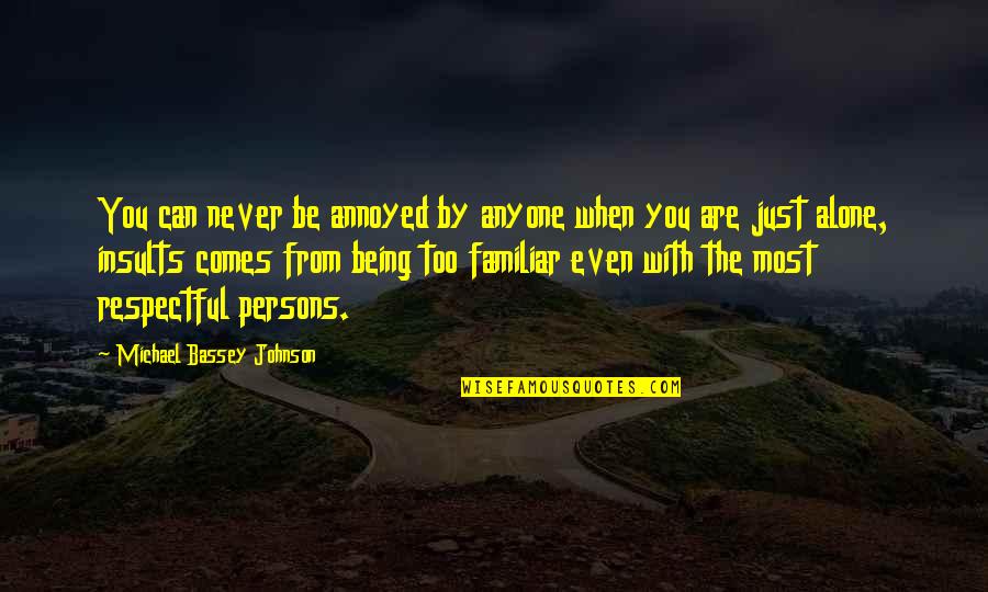 You Never Alone Quotes By Michael Bassey Johnson: You can never be annoyed by anyone when You Never Alone Quotes By Michael Bassey Johnson: You can never be annoyed by anyone when