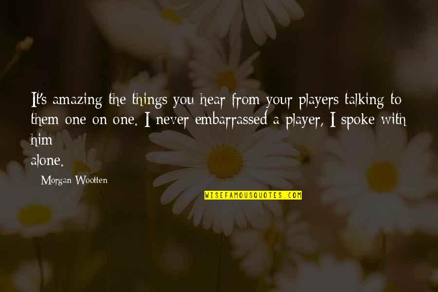 You Never Alone Quotes By Morgan Wootten: It's amazing the things you hear from your You Never Alone Quotes By Morgan Wootten: It's amazing the things you hear from your