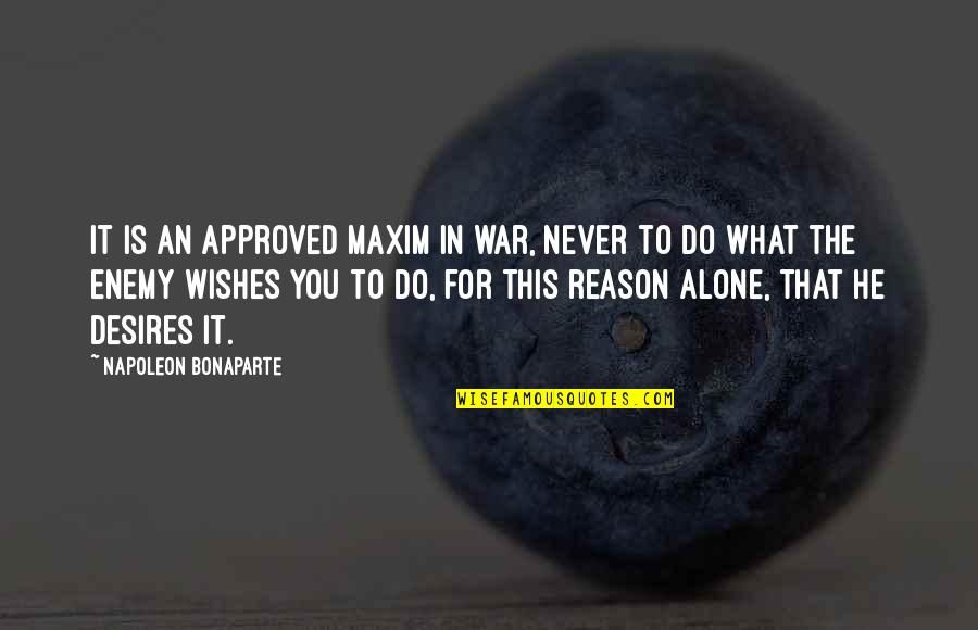 You Never Alone Quotes By Napoleon Bonaparte: It is an approved maxim in war, never