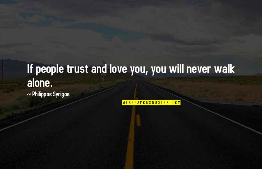 You Never Alone Quotes By Philippos Syrigos: If people trust and love you, you will You Never Alone Quotes By Philippos Syrigos: If people trust and love you, you will