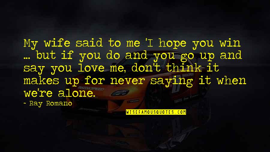 You Never Alone Quotes By Ray Romano: My wife said to me 'I hope you You Never Alone Quotes By Ray Romano: My wife said to me 'I hope you
