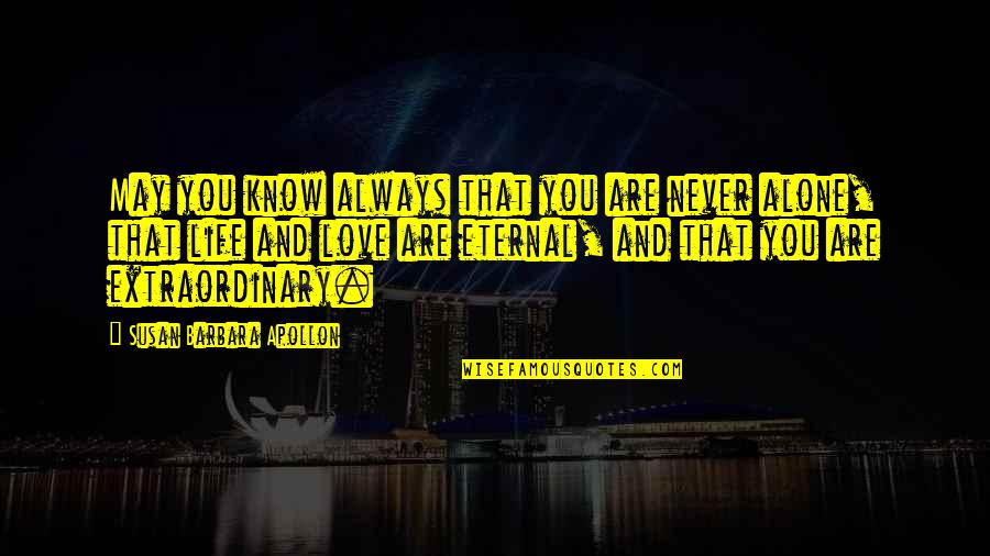 You Never Alone Quotes By Susan Barbara Apollon: May you know always that you are never You Never Alone Quotes By Susan Barbara Apollon: May you know always that you are never