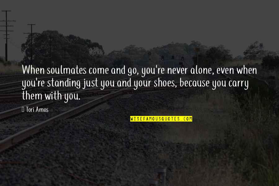 You Never Alone Quotes By Tori Amos: When soulmates come and go, you're never alone, You Never Alone Quotes By Tori Amos: When soulmates come and go, you're never alone,