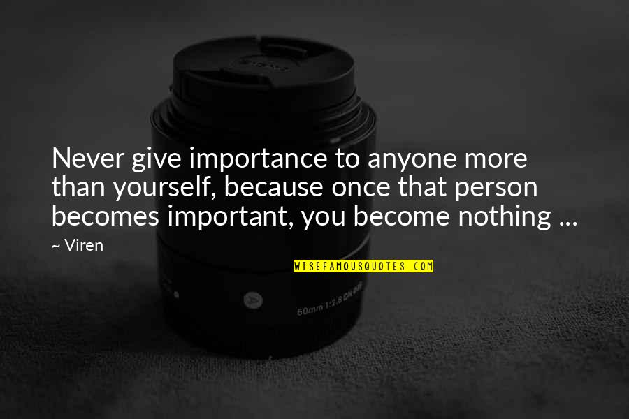 You Never Alone Quotes By Viren: Never give importance to anyone more than yourself, You Never Alone Quotes By Viren: Never give importance to anyone more than yourself,