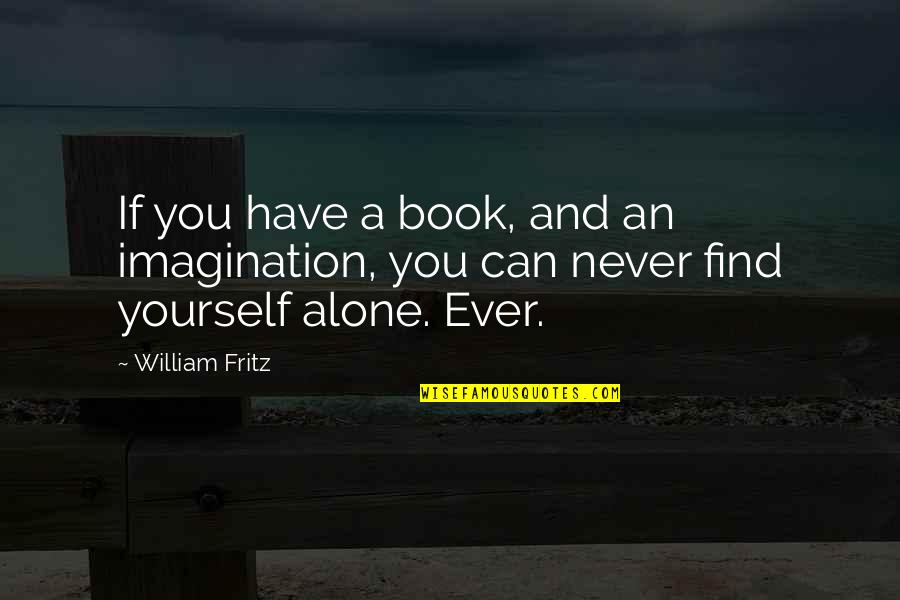 You Never Alone Quotes By William Fritz: If you have a book, and an imagination,