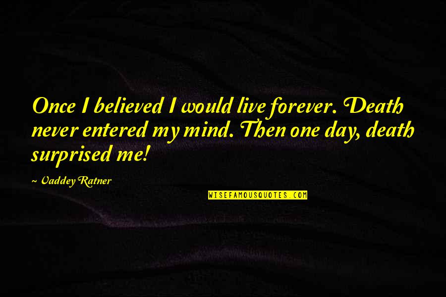 You Never Believed In Me Quotes By Vaddey Ratner: Once I believed I would live forever. Death