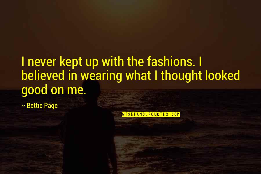 You Never Believed Me Quotes By Bettie Page: I never kept up with the fashions. I You Never Believed Me Quotes By Bettie Page: I never kept up with the fashions. I