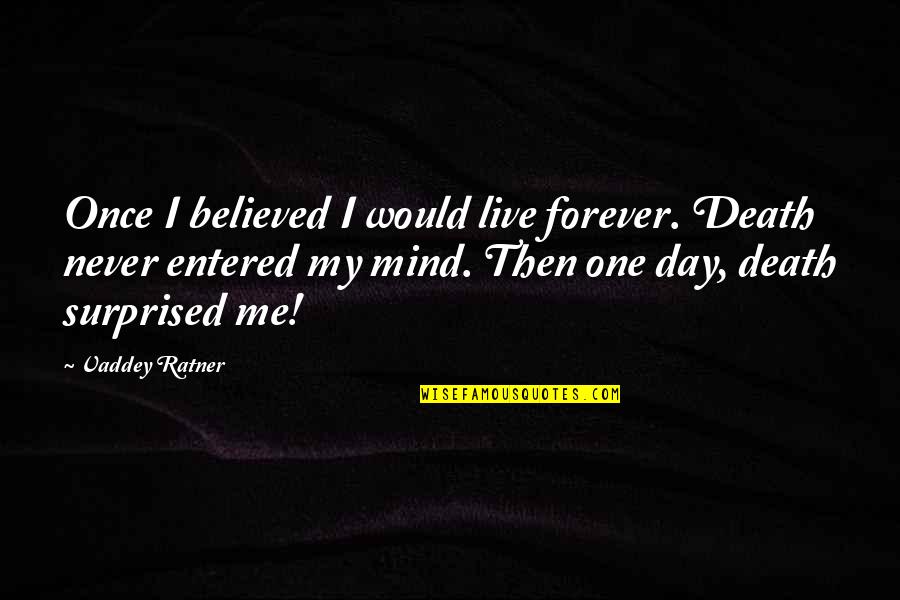 You Never Believed Me Quotes By Vaddey Ratner: Once I believed I would live forever. Death You Never Believed Me Quotes By Vaddey Ratner: Once I believed I would live forever. Death