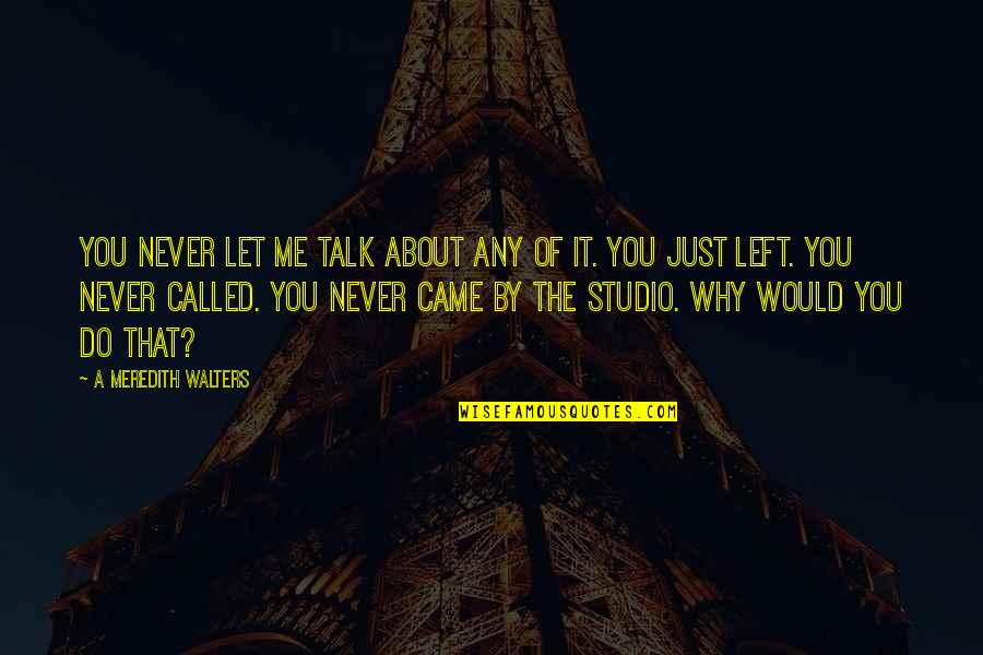 You Never Came Quotes By A Meredith Walters: You never let me talk about any of