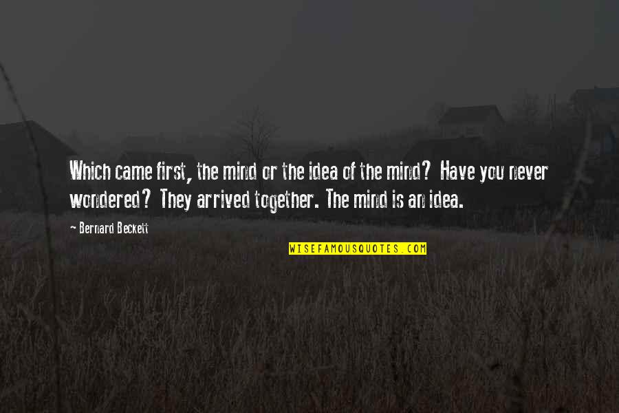 You Never Came Quotes By Bernard Beckett: Which came first, the mind or the idea