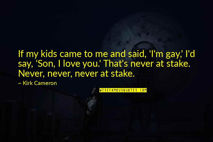 You Never Came Quotes By Kirk Cameron: If my kids came to me and said, You Never Came Quotes By Kirk Cameron: If my kids came to me and said,