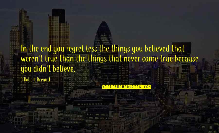 You Never Came Quotes By Robert Breault: In the end you regret less the things