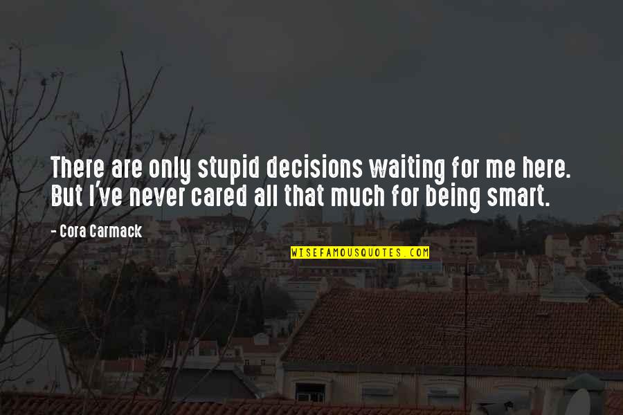 You Never Cared Quotes By Cora Carmack: There are only stupid decisions waiting for me