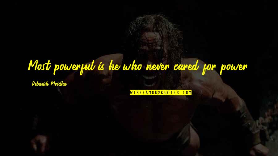 You Never Cared Quotes By Debasish Mridha: Most powerful is he who never cared for