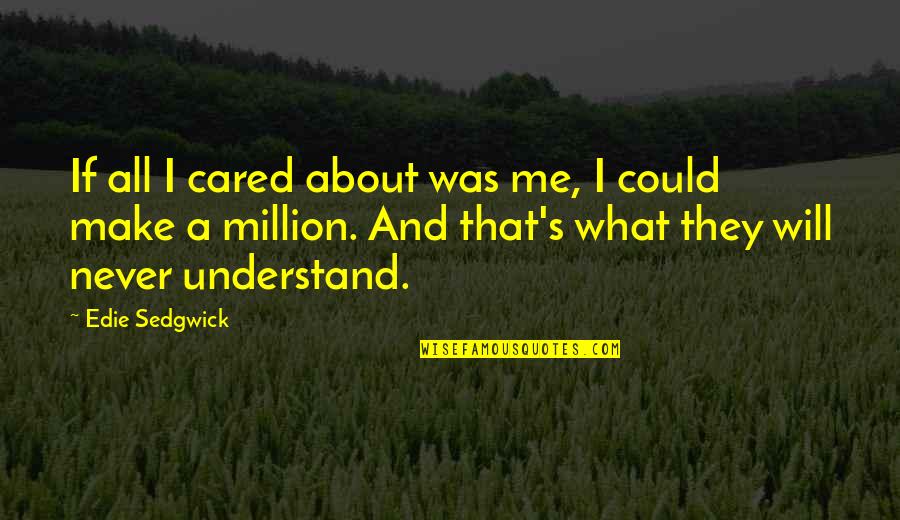 You Never Cared Quotes By Edie Sedgwick: If all I cared about was me, I