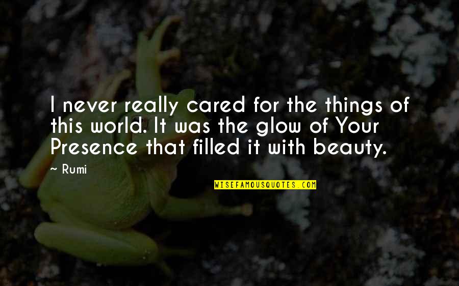 You Never Cared Quotes By Rumi: I never really cared for the things of You Never Cared Quotes By Rumi: I never really cared for the things of