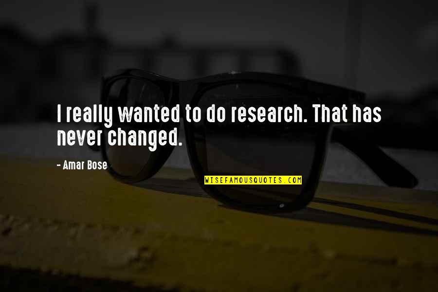 You Never Changed Quotes By Amar Bose: I really wanted to do research. That has