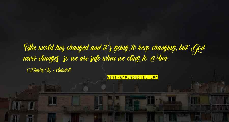 You Never Changed Quotes By Charles R. Swindoll: The world has changed and it's going to