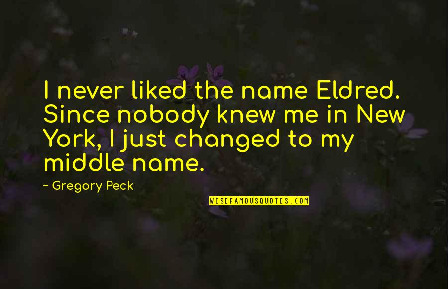 You Never Changed Quotes By Gregory Peck: I never liked the name Eldred. Since nobody