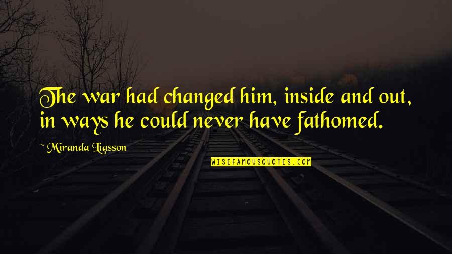 You Never Changed Quotes By Miranda Liasson: The war had changed him, inside and out,