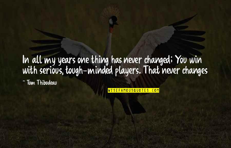 You Never Changed Quotes By Tom Thibodeau: In all my years one thing has never
