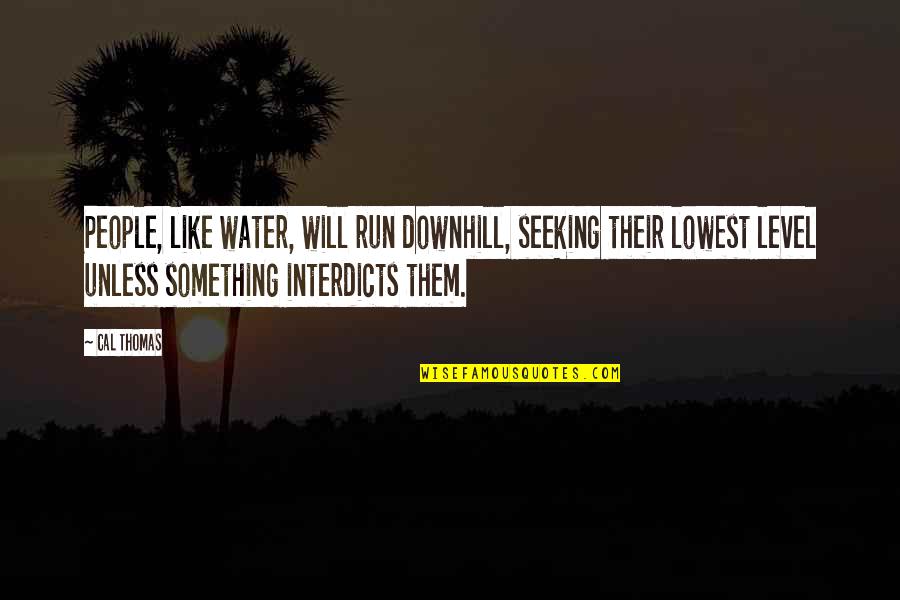 You Never Crossed My Mind Quotes By Cal Thomas: People, like water, will run downhill, seeking their You Never Crossed My Mind Quotes By Cal Thomas: People, like water, will run downhill, seeking their