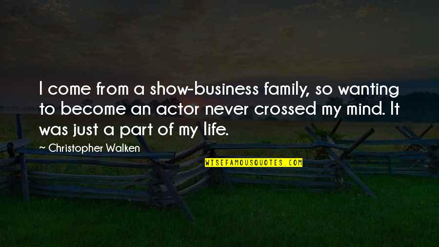You Never Crossed My Mind Quotes By Christopher Walken: I come from a show-business family, so wanting You Never Crossed My Mind Quotes By Christopher Walken: I come from a show-business family, so wanting
