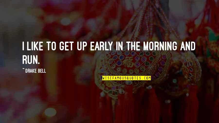 You Never Crossed My Mind Quotes By Drake Bell: I like to get up early in the You Never Crossed My Mind Quotes By Drake Bell: I like to get up early in the