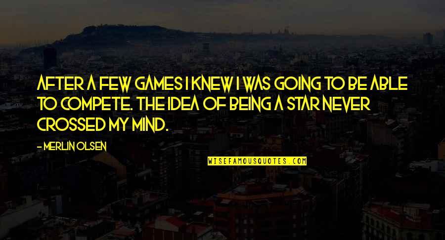 You Never Crossed My Mind Quotes By Merlin Olsen: After a few games I knew I was You Never Crossed My Mind Quotes By Merlin Olsen: After a few games I knew I was