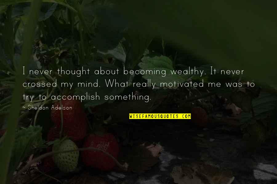 You Never Crossed My Mind Quotes By Sheldon Adelson: I never thought about becoming wealthy. It never You Never Crossed My Mind Quotes By Sheldon Adelson: I never thought about becoming wealthy. It never