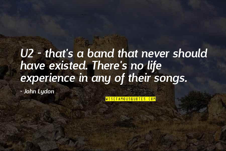 You Never Existed Quotes By John Lydon: U2 - that's a band that never should