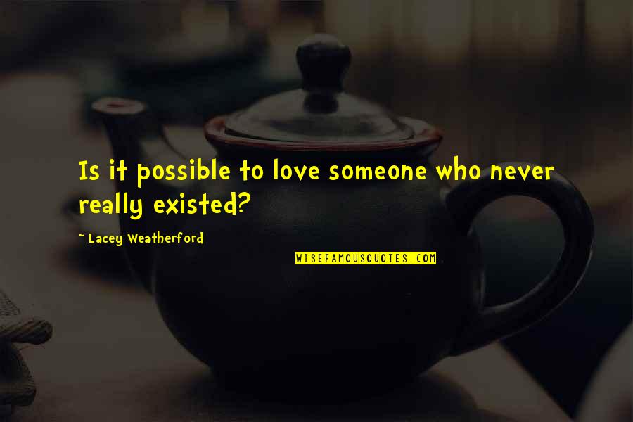 You Never Existed Quotes By Lacey Weatherford: Is it possible to love someone who never