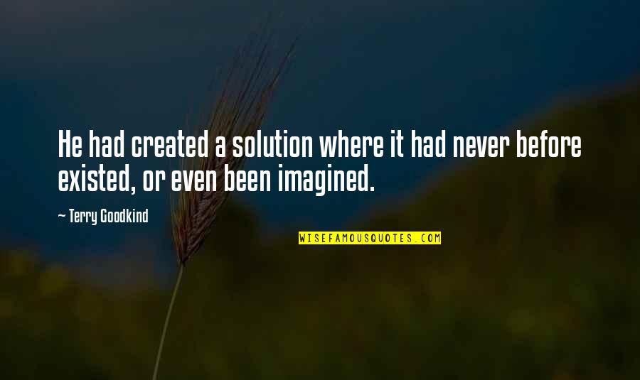 You Never Existed Quotes By Terry Goodkind: He had created a solution where it had