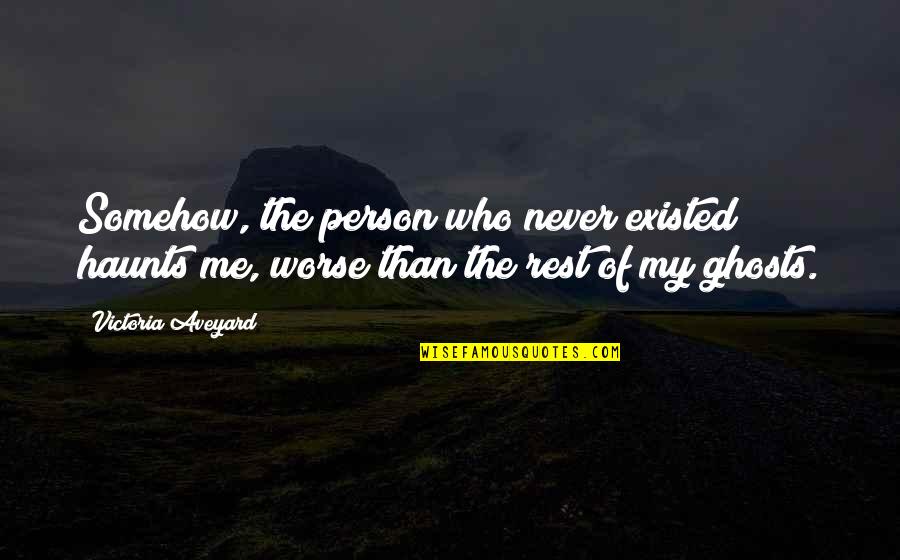 You Never Existed Quotes By Victoria Aveyard: Somehow, the person who never existed haunts me,