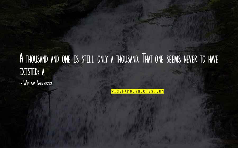 You Never Existed Quotes By Wislawa Szymborska: A thousand and one is still only a
