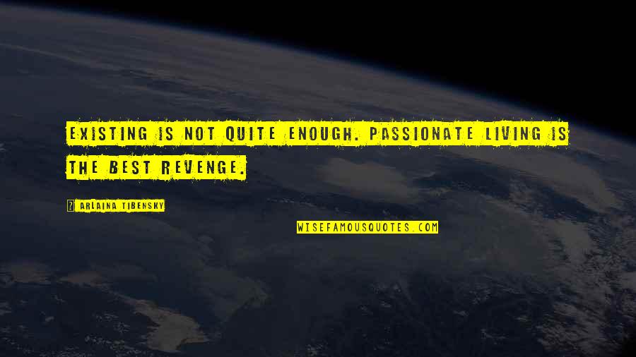 You Never Give Me A Chance Quotes By Arlaina Tibensky: Existing is not quite enough. Passionate living is