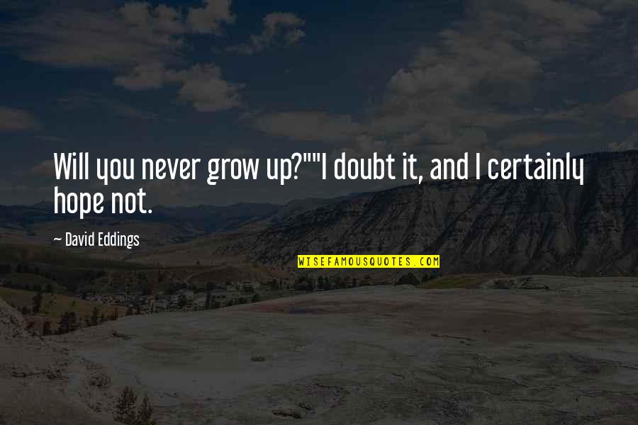 You Never Grow Up Quotes By David Eddings: Will you never grow up?""I doubt it, and