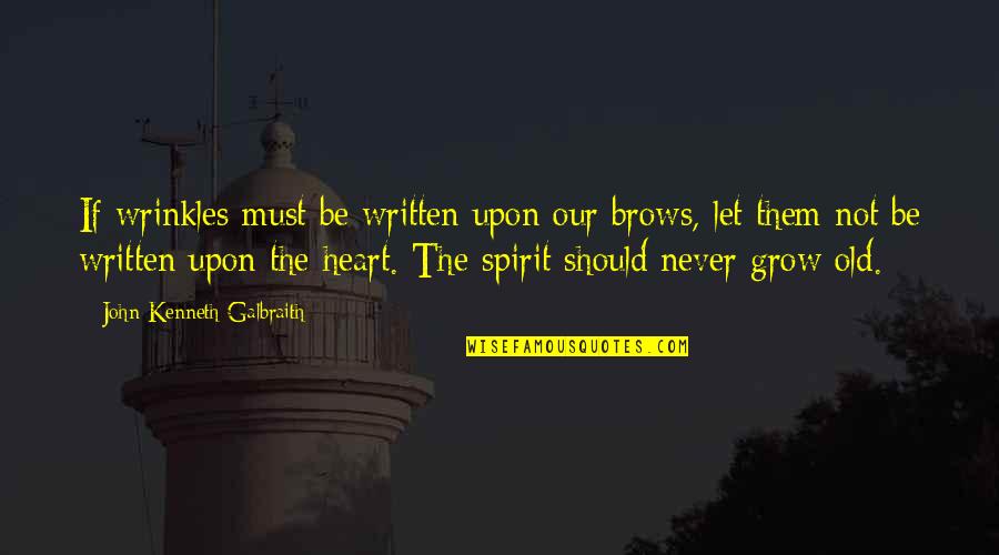 You Never Grow Up Quotes By John Kenneth Galbraith: If wrinkles must be written upon our brows,