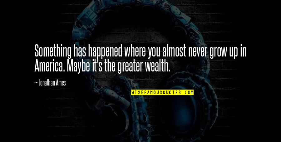 You Never Grow Up Quotes By Jonathan Ames: Something has happened where you almost never grow