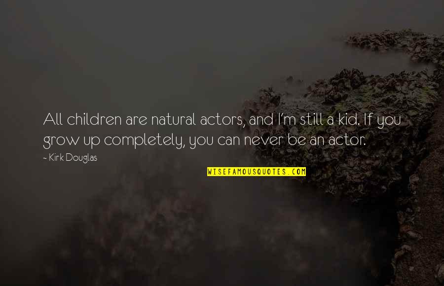 You Never Grow Up Quotes By Kirk Douglas: All children are natural actors, and I'm still