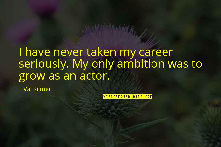 You Never Grow Up Quotes By Val Kilmer: I have never taken my career seriously. My