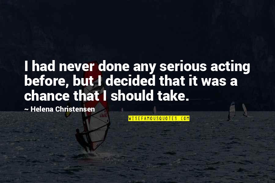 You Never Had A Chance Quotes By Helena Christensen: I had never done any serious acting before, You Never Had A Chance Quotes By Helena Christensen: I had never done any serious acting before,