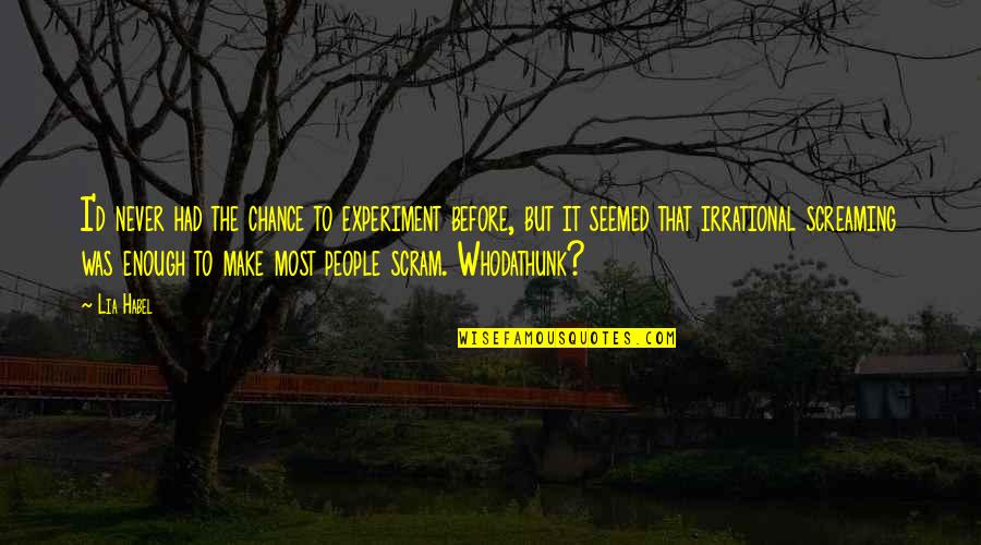 You Never Had A Chance Quotes By Lia Habel: I'd never had the chance to experiment before,