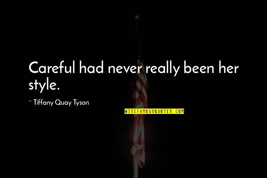 You Never Had A Chance Quotes By Tiffany Quay Tyson: Careful had never really been her style. You Never Had A Chance Quotes By Tiffany Quay Tyson: Careful had never really been her style.