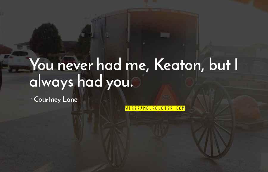 You Never Had Quotes By Courtney Lane: You never had me, Keaton, but I always You Never Had Quotes By Courtney Lane: You never had me, Keaton, but I always