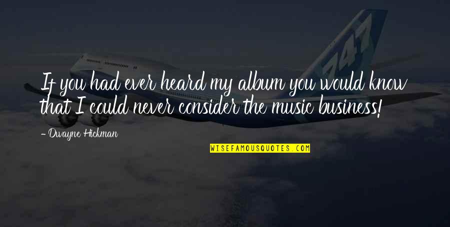 You Never Had Quotes By Dwayne Hickman: If you had ever heard my album you You Never Had Quotes By Dwayne Hickman: If you had ever heard my album you