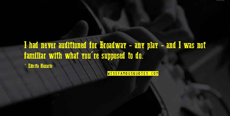 You Never Had Quotes By Ednita Nazario: I had never auditioned for Broadway - any You Never Had Quotes By Ednita Nazario: I had never auditioned for Broadway - any